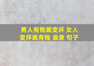 男人有钱就变坏 女人变坏就有钱 语录 句子